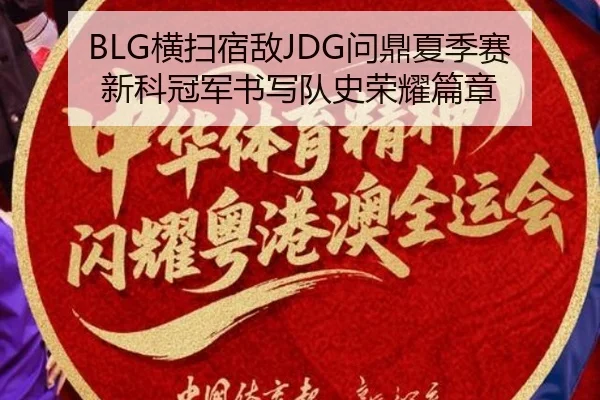 BLG横扫宿敌JDG问鼎夏季赛 新科冠军书写队史荣耀篇章